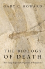 The Biology of Death : How Dying Shapes Cells, Organisms, and Populations - Book