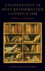 Uncertainty in Post-Reformation Catholicism : A History of Probabilism - Book