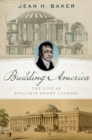 Building America : The Life of Benjamin Henry Latrobe - Book