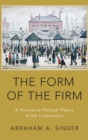 The Form of the Firm : A Normative Political Theory of the Corporation - Book