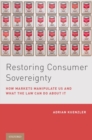 Restoring Consumer Sovereignty : How Markets Manipulate Us and What the Law Can Do About It - Book