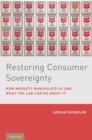 Restoring Consumer Sovereignty : How Markets Manipulate Us and What the Law Can Do About It - eBook