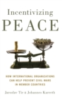 Incentivizing Peace : How International Organizations Can Help Prevent Civil Wars in Member Countries - Book