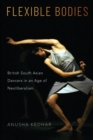 Flexible Bodies : British South Asian Dancers in an Age of Neoliberalism - Book