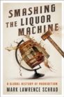 Smashing the Liquor Machine : A Global History of Prohibition - Book