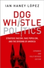 Dog Whistle Politics : Strategic Racism, Fake Populism, and the Dividing of America, Expanded and Fully Revised Edition - Book