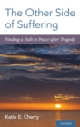 The Other Side of Suffering : Finding a Path to Peace after Tragedy - Book