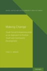 Making Change : Youth Social Entrepreneurship as an Approach to Positive Youth and Community Development - Book