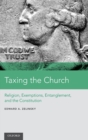 Taxing the Church : Religion, Exemptions, Entanglement, and the Constitution - Book
