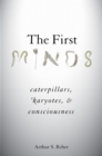 The First Minds : Caterpillars, Karyotes, and Consciousness - eBook