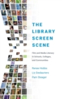 The Library Screen Scene : Film and Media Literacy in Schools, Colleges, and Communities - Book