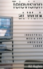 Television at Work : Industrial Media and American Labor - Book