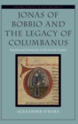 Jonas of Bobbio and the Legacy of Columbanus : Sanctity and Community in the Seventh Century - Book