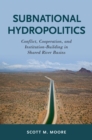 Subnational Hydropolitics : Conflict, Cooperation, and Institution-Building in Shared River Basins - eBook
