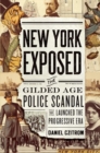 New York Exposed : The Gilded Age Police Scandal that Launched the Progressive Era - Book