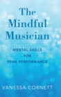 The Mindful Musician : Mental Skills for Peak Performance - Book