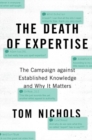 The Death of Expertise : The Campaign against Established Knowledge and Why it Matters - Book