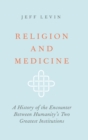 Religion and Medicine : A History of the Encounter Between Humanity's Two Greatest Institutions - Book