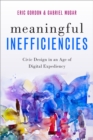 Meaningful Inefficiencies : Civic Design in an Age of Digital Expediency - eBook