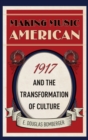 Making Music American : 1917 and the Transformation of Culture - Book
