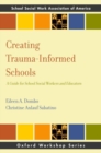 Creating Trauma-Informed Schools : A Guide for School Social Workers and Educators - Book