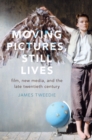 Moving Pictures, Still Lives : Film, New Media, and the Late Twentieth Century - eBook