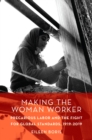 Making the Woman Worker : Precarious Labor and the Fight for Global Standards, 1919-2019 - eBook