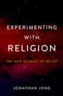 Experimenting with Religion : The New Science of Belief - Jonathan Jong