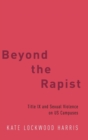 Beyond the Rapist : Title IX and Sexual Violence on US Campuses - Book