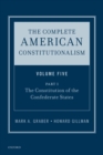 The Complete American Constitutionalism, Volume Five, Part I : The Constitution of the Confederate States - Book