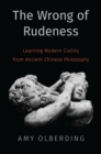 The Wrong of Rudeness : Learning Modern Civility from Ancient Chinese Philosophy - eBook