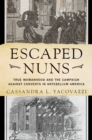 Escaped Nuns : True Womanhood and the Campaign Against Convents in Antebellum America - Book