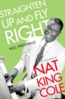 Straighten Up and Fly Right : The Life and Music of Nat King Cole - eBook