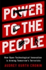 Power to the People : How Open Technological Innovation is Arming Tomorrow's Terrorists - Book