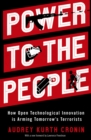 Power to the People : How Open Technological Innovation is Arming Tomorrow's Terrorists - eBook