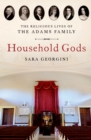 Household Gods : The Religious Lives of the Adams Family - eBook