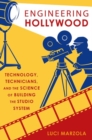 Engineering Hollywood : Technology, Technicians, and the Science of Building the Studio System - Book