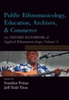 Public Ethnomusicology, Education, Archives, & Commerce : An Oxford Handbook of Applied Ethnomusicology, Volume 3 - Book