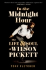 In the Midnight Hour : The Life and Soul of Wilson Pickett - Book