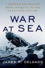 War at Sea : A Shipwrecked History from Antiquity to the Twentieth Century - eBook