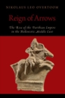 Reign of Arrows : The Rise of the Parthian Empire in the Hellenistic Middle East - Book