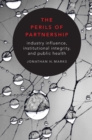 The Perils of Partnership : Industry Influence, Institutional Integrity, and Public Health - eBook