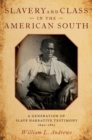 Slavery and Class in the American South : A Generation of Slave Narrative Testimony, 1840-1865 - Book