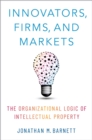 Innovators, Firms, and Markets : The Organizational Logic of Intellectual Property - eBook