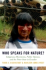 Who Speaks for Nature? : Indigenous Movements, Public Opinion, and the Petro-State in Ecuador - eBook