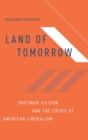Land of Tomorrow : Postwar Fiction and the Crisis of American Liberalism - Book