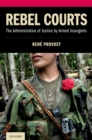 Rebel Courts : The Administration of Justice by Armed Insurgents - eBook