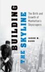 Building the Skyline : The Birth and Growth of Manhattan's Skylines - Book