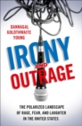 Irony and Outrage : The Polarized Landscape of Rage, Fear, and Laughter in the United States - Book