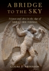 A Bridge to the Sky : The Arts of Science in the Age of 'Abbas Ibn Firnas - eBook
